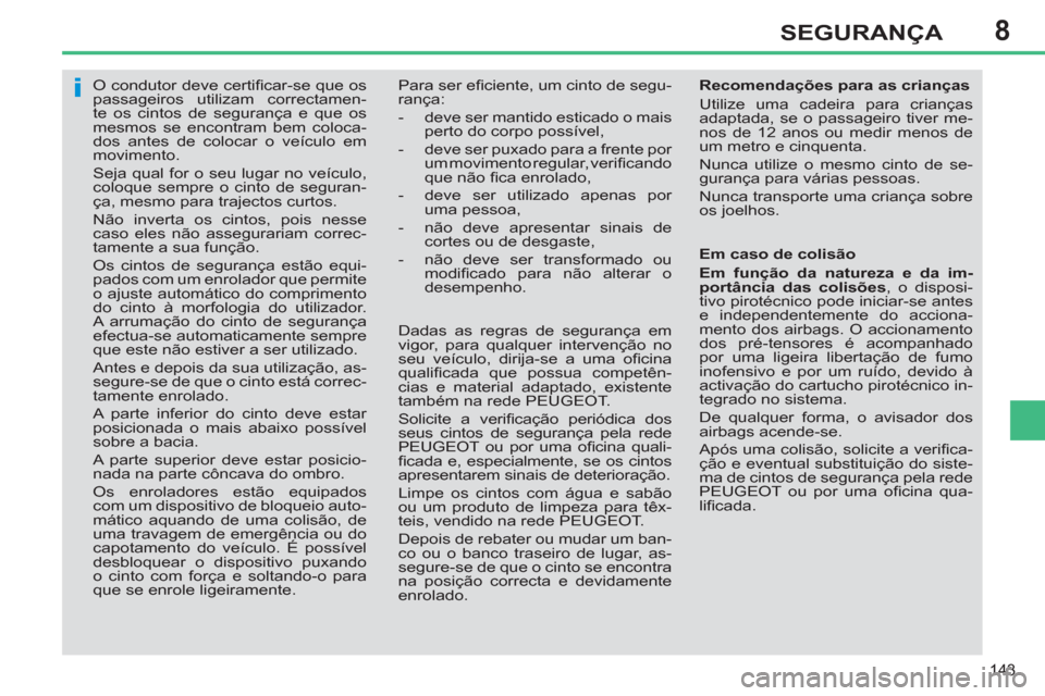 Peugeot 308 SW BL 2011  Manual do proprietário (in Portuguese) 8
i
143
SEGURANÇA
   
 
 
 
 
O condutor deve certiﬁ car-se que os 
passageiros utilizam correctamen-
te os cintos de segurança e que os 
mesmos se encontram bem coloca-
dos antes de colocar o ve