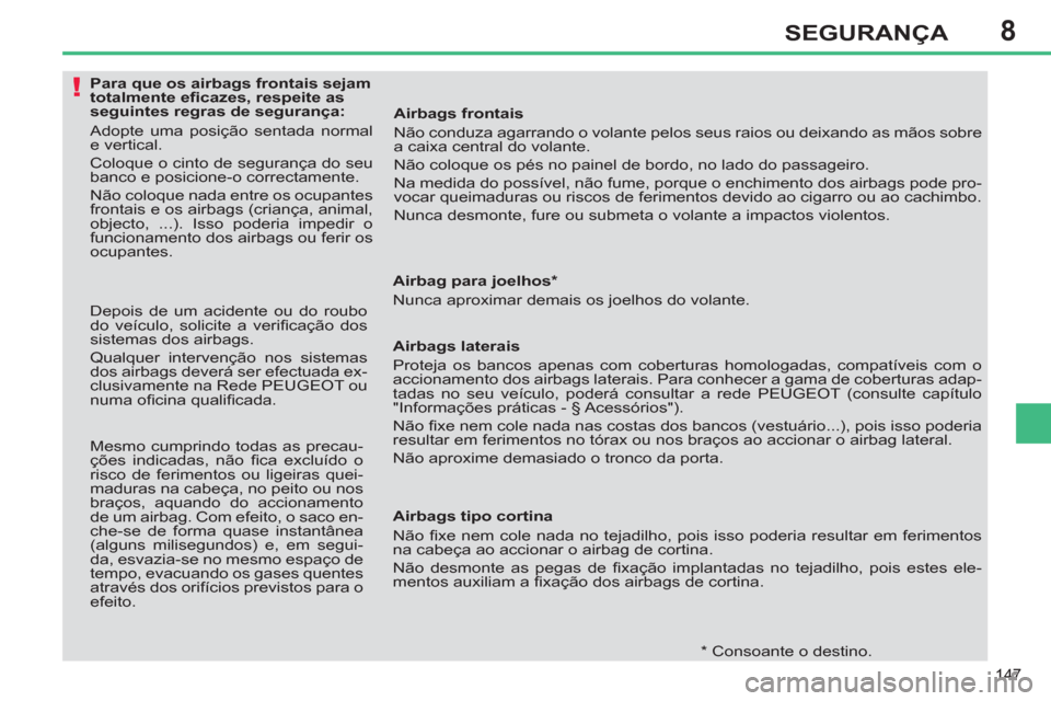 Peugeot 308 SW BL 2011  Manual do proprietário (in Portuguese) 8
!
147
SEGURANÇA
   
 
 
 
 
 
 
 
 
 
 
 
 
Para que os airbags frontais sejam 
totalmente eﬁ cazes, respeite as 
seguintes regras de segurança: 
  Adopte uma posição sentada normal 
e vertica