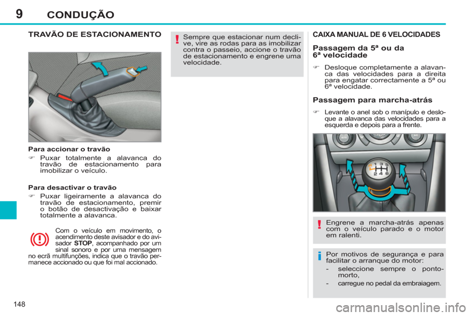 Peugeot 308 SW BL 2011  Manual do proprietário (in Portuguese) 9
!
i
!
148
CONDUÇÃO
  Sempre que estacionar num decli-
ve, vire as rodas para as imobilizar 
contra o passeio, accione o travão 
de estacionamento e engrene uma 
velocidade.  
  
 
 
 
 
 
TRAVÃO