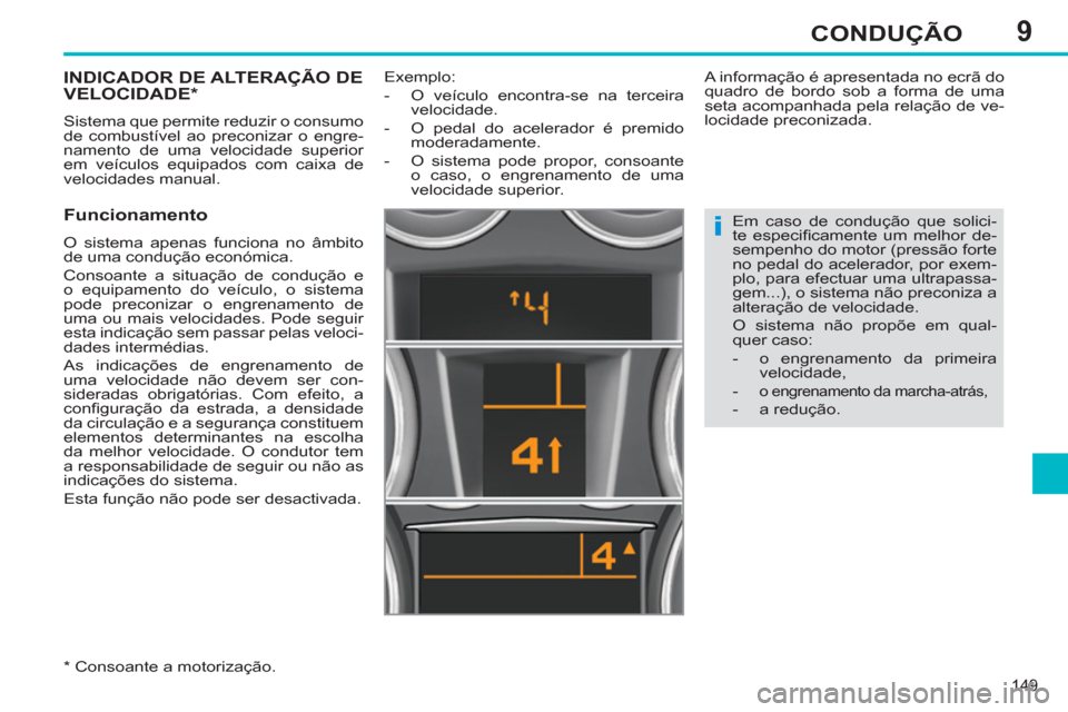 Peugeot 308 SW BL 2011  Manual do proprietário (in Portuguese) 9
i
149
CONDUÇÃO
   
 
 
 
 
 
 
 
 
 
 
INDICADOR DE ALTERAÇÃO DE 
VELOCIDADE *  
 
Sistema que permite reduzir o consumo 
de combustível ao preconizar o engre-
namento de uma velocidade superio