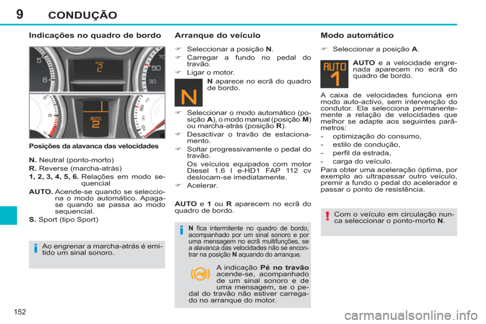 Peugeot 308 SW BL 2011  Manual do proprietário (in Portuguese) 9
i!
i
152
CONDUÇÃO
   
Indicações no quadro de bordo 
 
 
Posições da alavanca das velocidades 
 
 
Arranque do veículo 
 
 
N. 
 Neutral (ponto-morto) 
   
R. 
 Reverse (marcha-atrás) 
   
1