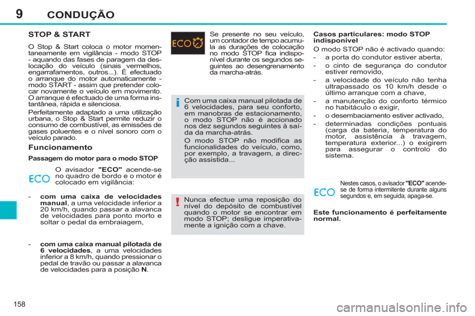 Peugeot 308 SW BL 2011  Manual do proprietário (in Portuguese) 9
!
i
158
CONDUÇÃO
   
 
 
 
 
 
 
 
 
 
 
STOP & START 
 
O Stop & Start coloca o motor momen-
taneamente em vigilância - modo STOP 
- aquando das fases de paragem da des-
locação do veículo (s