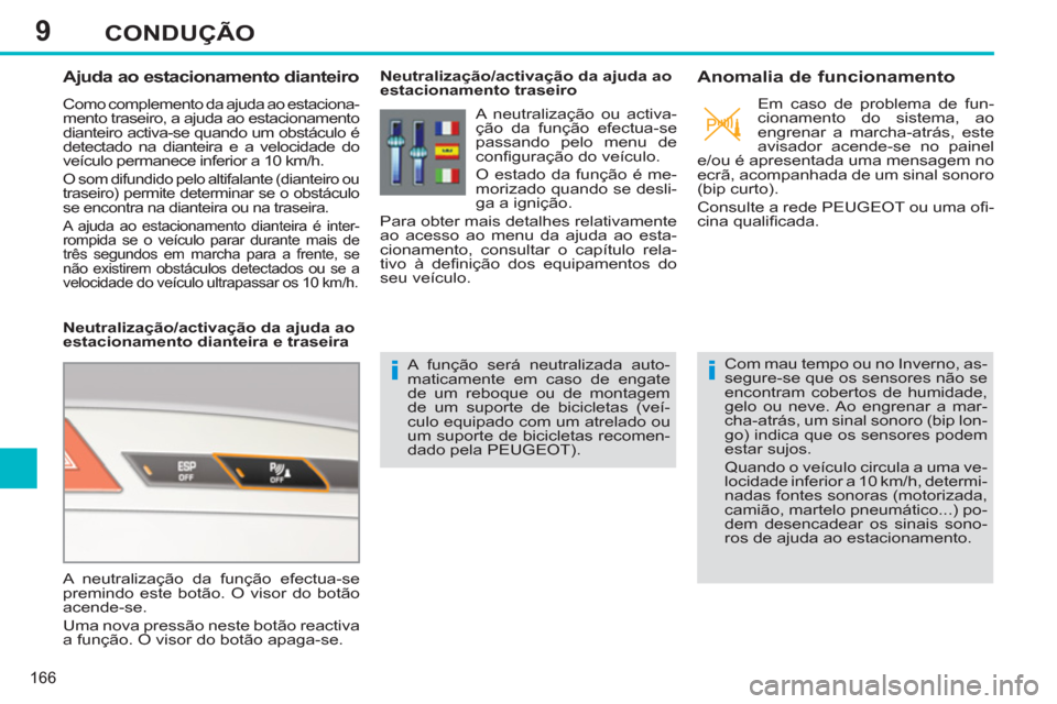 Peugeot 308 SW BL 2011  Manual do proprietário (in Portuguese) 9
ii
166
CONDUÇÃO
   
 
 
 
 
 
Ajuda ao estacionamento dianteiro 
 
Como complemento da ajuda ao estaciona-
mento traseiro, a ajuda ao estacionamento 
dianteiro activa-se quando um obstáculo é 
d