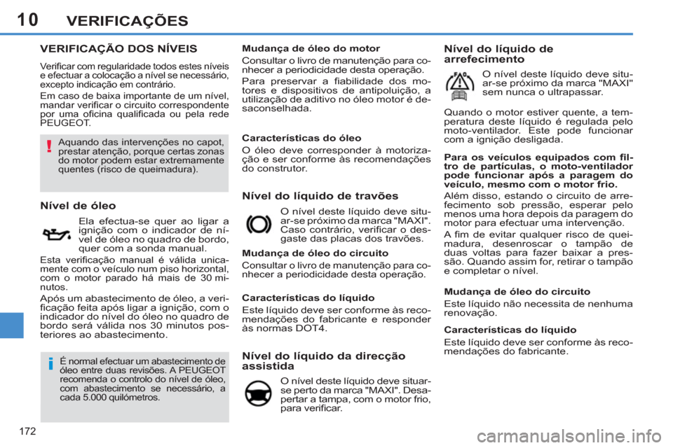 Peugeot 308 SW BL 2011  Manual do proprietário (in Portuguese) 10
!
i
172
VERIFICAÇÕES
   
 
 
 
 
 
 
 
 
 
 
 
 
 
 
 
 
 
 
 
 
 
 
 
 
 
 
 
 
 
 
 
 
 
 
 
 
VERIFICAÇÃO DOS NÍVEIS 
 
Veriﬁ car com regularidade todos estes níveis 
e efectuar a coloca