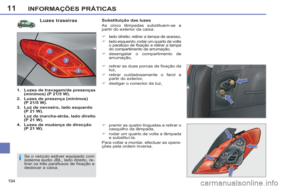 Peugeot 308 SW BL 2011  Manual do proprietário (in Portuguese) 11
i
194
INFORMAÇÕES PRÁTICAS
   
 
 
 
 
 
 
 
 
 
 
 
 
 
 
 
 
 
 
 
 
 
 
 
 
 
 
 
 
 
 
 
 
Luzes traseiras 
 
 
 
1. 
  Luzes de travagem/de presenças 
(minímos) (P 21/5 W). 
 
   
2. 
  L