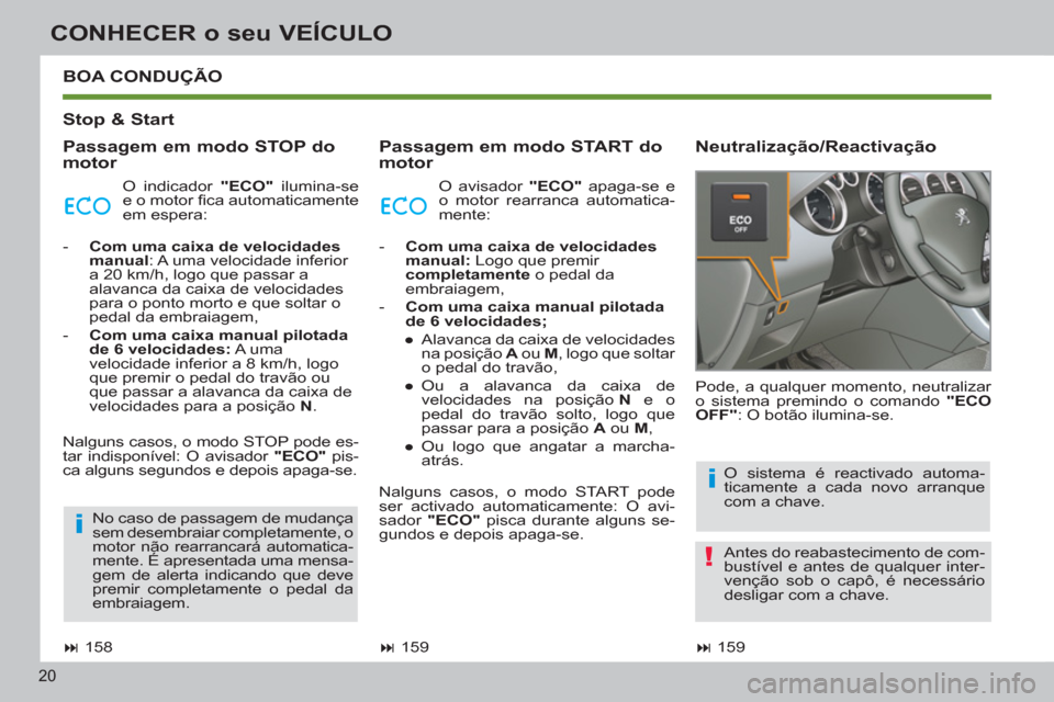 Peugeot 308 SW BL 2011  Manual do proprietário (in Portuguese) i
!
i
20
CONHECER o seu VEÍCULO
   
Stop & Start  
   
Passagem em modo STOP do 
motor    
Passagem em modo START do 
motor    
Neutralização/Reactivação 
 
BOA CONDUÇÃO 
 
 
 
� 
 159  
    P