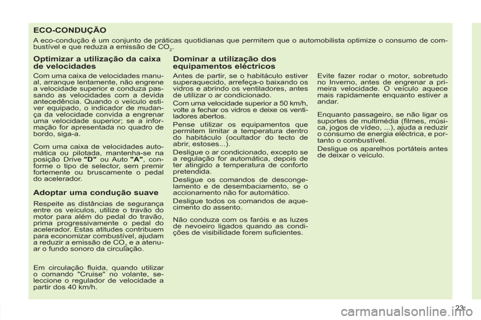 Peugeot 308 SW BL 2011  Manual do proprietário (in Portuguese) 23
   
 
 
 
 
 
 
 
 
 
 
 
 
 
 
 
 
 
 
 
 
 
 
 
 
 
 
 
 
 
 
 
 
 
 
 
 
 
ECO-CONDUÇÃO 
 
A eco-condução é um conjunto de práticas quotidianas que permitem que o automobilista optimize o 