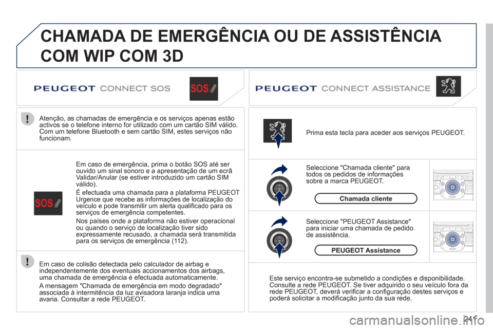 Peugeot 308 SW BL 2011  Manual do proprietário (in Portuguese) 241
2ABC3DEF5JKL4GHI6MNO8TUV7PQRS9WXYZ0*#
1RADIO MEDIANAV ESC TRAFFIC
SETUPADDR
BOOK
2ABC3DEF5JKL4GHI6MNO8TUV7PQRS9WXYZ0*#
1RADIO MEDIANAV ESC TRAFFIC
SETUPADDR
BOOK
  CHAMADA DE EMERGÊNCIA OU DE ASS