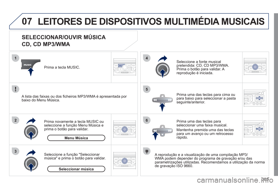 Peugeot 308 SW BL 2011  Manual do proprietário (in Portuguese) 305
07
3 2 1
6
4
5
   
 
 
 
 
 
 
 
 
 
 
 
SELECCIONAR/OUVIR MÚSICA  
CD, CD MP3/WMA 
   
A reprodução e a visualização de uma compilação MP3/
WMA podem depender do programa de gravação e/o