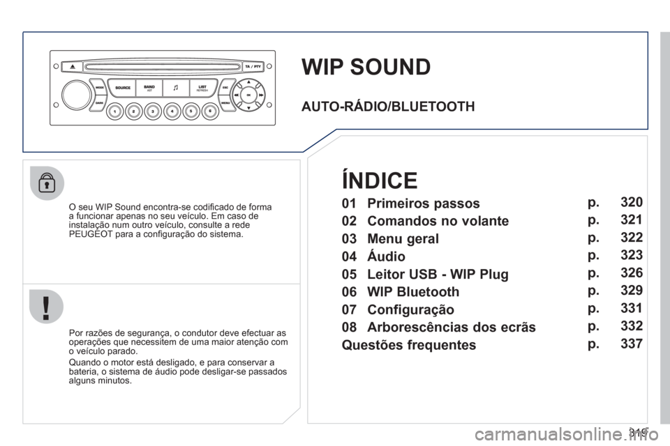 Peugeot 308 SW BL 2011 Manual do proprietário (in Portuguese) 319
WIP SOUND
O seu WIP Sound encontra-se codifi cado de forma
a funcionar apenas no seu veículo. Em caso de
instalação num outro veículo, consulte a rede
PEUGEOT para a con Peugeot 308 SW BL 2011 Manual do proprietário (in Portuguese) 319
WIP SOUND
O seu WIP Sound encontra-se codifi cado de forma
a funcionar apenas no seu veículo. Em caso de
instalação num outro veículo, consulte a rede
PEUGEOT para a con