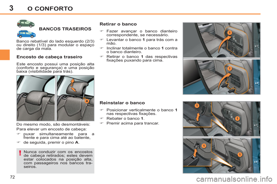 Peugeot 308 SW BL 2011  Manual do proprietário (in Portuguese) 3
!
72
O CONFORTO
   
 
 
 
 
 
 
 
 
 
 
BANCOS TRASEIROS 
 
Nunca conduzir com os encostos 
de cabeça retirados; estes devem 
estar colocados na posição alta, 
com passageiros nos bancos tra-
sei