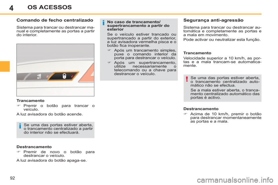 Peugeot 308 SW BL 2011  Manual do proprietário (in Portuguese) 4
i
!
i
92
OS ACESSOS
   
No caso de trancamento/
supertrancamento a partir do 
exterior 
  Se o veículo estiver trancado ou 
supertrancado a partir do exterior, 
a luz avisadora vermelha pisca e o 
