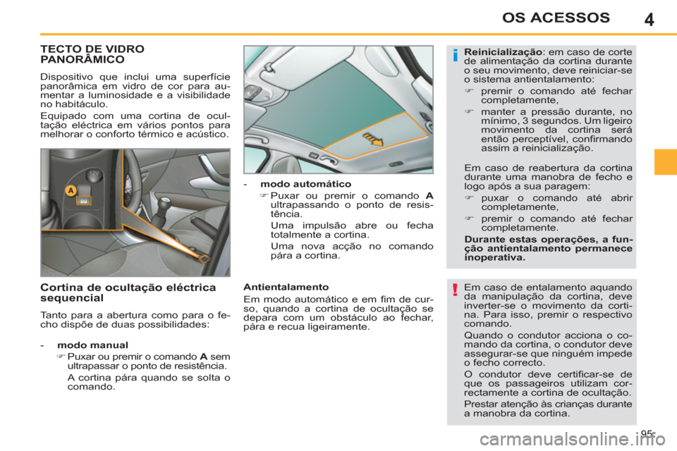 Peugeot 308 SW BL 2011  Manual do proprietário (in Portuguese) 4
i
!
95
OS ACESSOS
   
 
 
 
 
 
 
 
 
 
 
 
 
 
 
 
 
TECTO DE VIDRO 
PANORÂMICO 
  Dispositivo que inclui uma superfície 
panorâmica em vidro de cor para au-
mentar a luminosidade e a visibilida