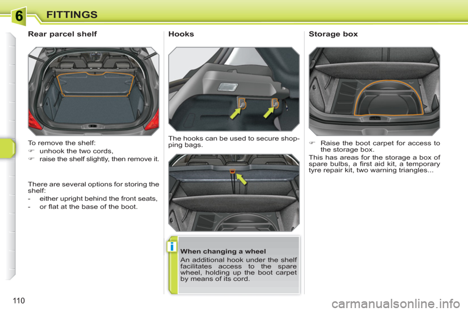 Peugeot 308 SW BL 2010.5  Owners Manual - RHD (UK, Australia) i
110
FITTINGS
  To remove the shelf: 
   
 
�) 
  unhook the two cords, 
   
�) 
  raise the shelf slightly, then remove it.  
 
 
 
 
 
 
 
Rear parcel shelf 
 
 
When changing a wheel 
  An additio