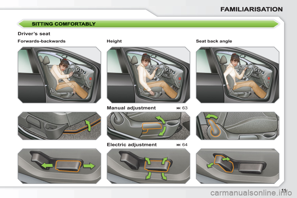 Peugeot 308 SW BL 2010.5   - RHD (UK, Australia) User Guide    
Driver’s seat 
   
Manual adjustment 
   
Electric adjustment 
 
 
Forwards-backwards  
   
 
� 
 63  
 
   
 
� 
 64  
    
Seat back angle  
   
 
Height   