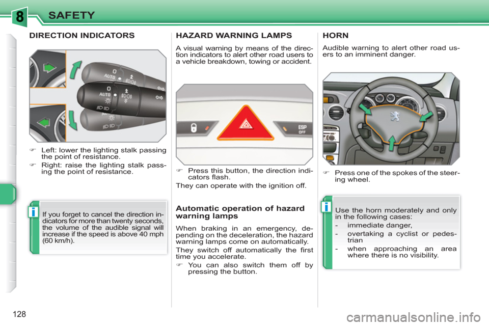Peugeot 308 SW BL 2010.5 Owners Manual - RHD (UK. Australia) ii
128
SAFETY
DIRECTION INDICATORS
If you forget to cancel the direction in-
dicators for more than twenty seconds,
the volume of the audible signal will
increase if the speed is above 40 mph
(6 Peugeot 308 SW BL 2010.5 Owners Manual - RHD (UK. Australia) ii
128
SAFETY
DIRECTION INDICATORS
If you forget to cancel the direction in-
dicators for more than twenty seconds,
the volume of the audible signal will
increase if the speed is above 40 mph
(6
