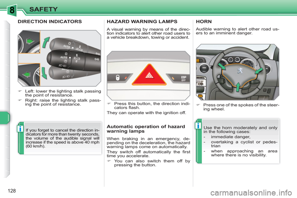 Peugeot 308 SW BL 2010.5  Owners Manual - RHD (UK, Australia) ii
128
SAFETY
DIRECTION INDICATORS
  If you forget to cancel the direction in-
dicators for more than twenty  seconds, 
the volume of the audible signal will 
increase if the speed is above 40 mph 
(6