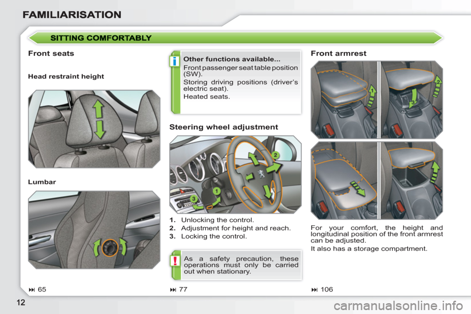 Peugeot 308 SW BL 2010.5   - RHD (UK. Australia) User Guide i
!
   
Steering wheel adjustment 
 
 
 
1. 
  Unlocking the control. 
   
2. 
  Adjustment for height and reach. 
   
3. 
  Locking the control.  
 
 
Front seats  
 
Other functions available... 
  