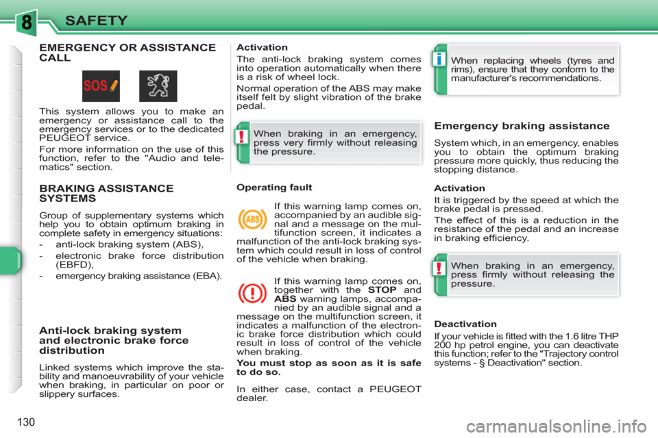 Peugeot 308 SW BL 2010.5   - RHD (UK, Australia) Owners Guide !
i
!
130
SAFETY
BRAKING ASSISTANCE SYSTEMS 
  Group of supplementary systems which 
help you to obtain optimum braking in 
complete safety in emergency situations: 
   
 
-   anti-lock braking system