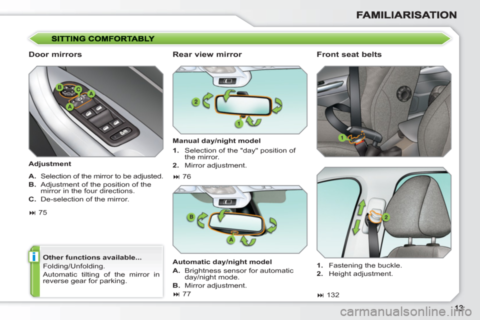 Peugeot 308 SW BL 2010.5   - RHD (UK. Australia) User Guide i
   
Door mirrors 
 
 
Adjustment  
   
Other functions available... 
  Folding/Unfolding. 
  Automatic tilting of the mirror in 
reverse gear for parking.  
 
 
 
Rear view mirror 
 
 
Manual day/ni