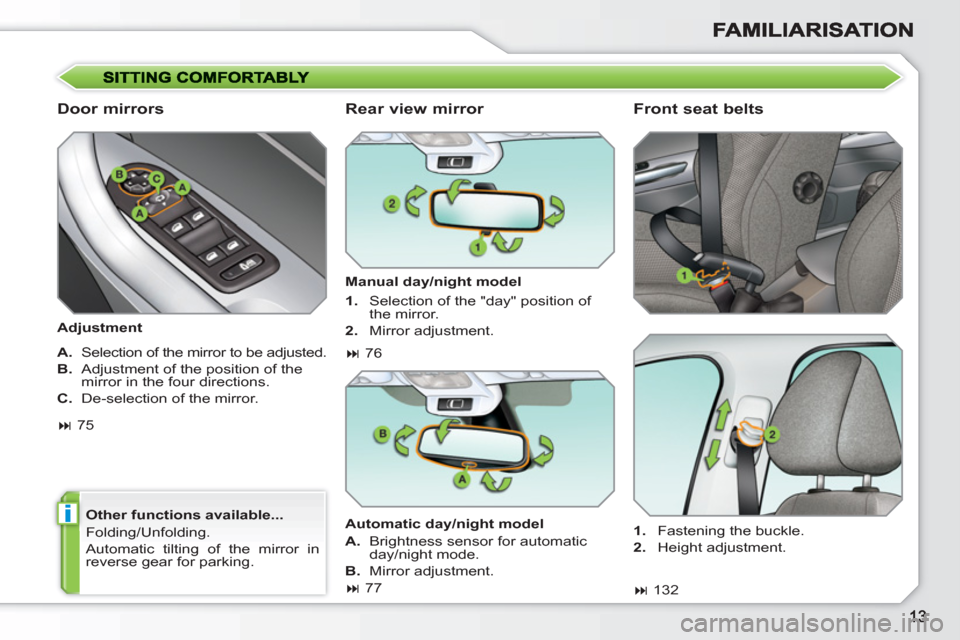 Peugeot 308 SW BL 2010.5  Owners Manual - RHD (UK, Australia) i
   
Door mirrors 
 
 
Adjustment  
   
Other functions available... 
  Folding/Unfolding. 
  Automatic tilting of the mirror in 
reverse gear for parking.  
 
 
 
Rear view mirror 
 
 
Manual day/ni