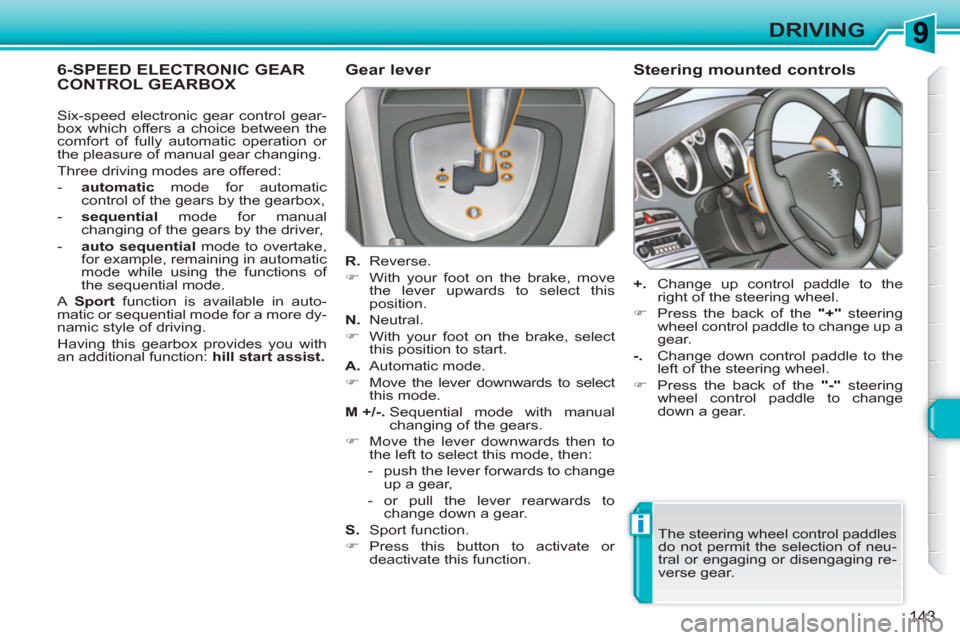 Peugeot 308 SW BL 2010.5  Owners Manual - RHD (UK. Australia) i
143
DRIVING
6-SPEED ELECTRONIC GEAR CONTROL GEARBOX    
Gear lever 
 
 
R. 
 Reverse. 
   
 
�) 
  With your foot on the brake, move 
the lever upwards to select this 
position.  
   
N. 
 Neutral. 