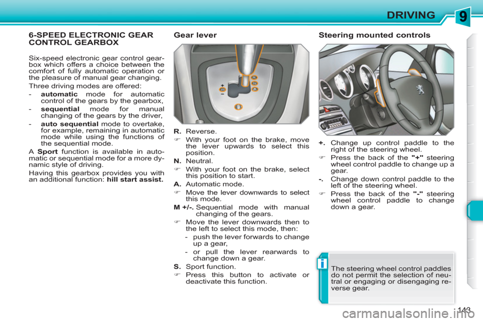 Peugeot 308 SW BL 2010.5  Owners Manual - RHD (UK, Australia) i
143
DRIVING
6-SPEED ELECTRONIC GEAR CONTROL GEARBOX    
Gear lever 
 
 
R. 
 Reverse. 
   
 
�) 
  With your foot on the brake, move 
the lever upwards to select this 
position.  
   
N. 
 Neutral. 