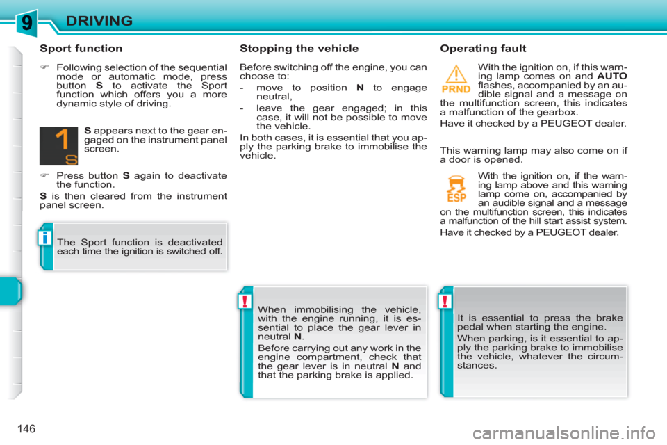 Peugeot 308 SW BL 2010.5  Owners Manual - RHD (UK, Australia) !!
i
146
DRIVING
   
Stopping the vehicle    
Operating fault 
 
With the ignition on, if this warn-
ing lamp comes on and  AUTO 
 
ﬂ ashes, accompanied by an au-
dible signal and a message on 
the 