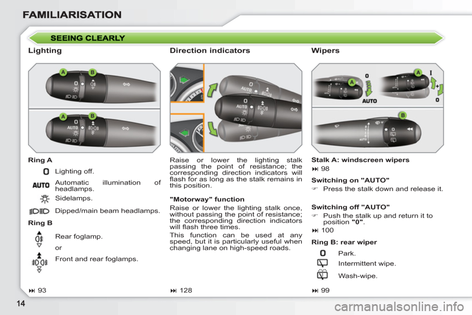 Peugeot 308 SW BL 2010.5  Owners Manual - RHD (UK, Australia)    
Lighting 
 
 
Ring A 
   
Ring B   Raise or lower the lighting stalk 
passing the point of resistance; the 
corresponding direction indicators will 
ﬂ ash for as long as the stalk remains in 
th