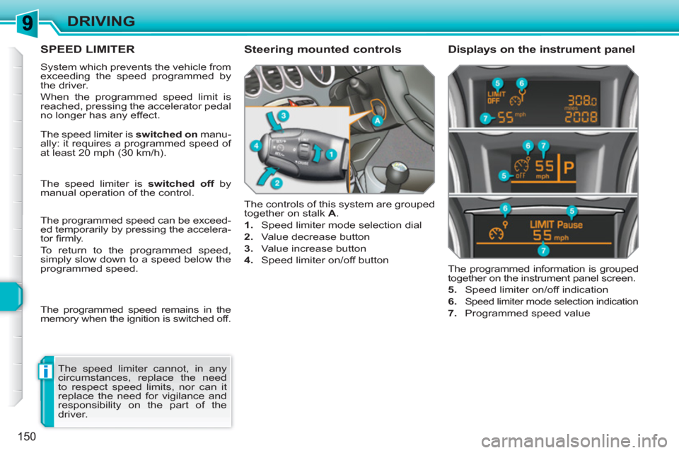 Peugeot 308 SW BL 2010.5 Owners Manual - RHD (UK. Australia) i
150
DRIVING
SPEED LIMITER
System which prevents the vehicle from
exceeding the speed programmed by
the driver.
When the programmed speed limit is
reached, pressing the accelerator pedal
no Peugeot 308 SW BL 2010.5 Owners Manual - RHD (UK. Australia) i
150
DRIVING
SPEED LIMITER
System which prevents the vehicle from
exceeding the speed programmed by
the driver.
When the programmed speed limit is
reached, pressing the accelerator pedal
no