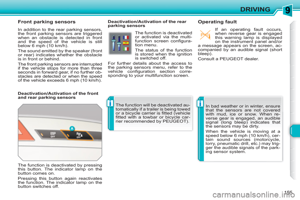 Peugeot 308 SW BL 2010.5  Owners Manual - RHD (UK, Australia) ii
155
DRIVING
   
 
 
 
 
 
Front parking sensors 
 
In addition to the rear parking sensors, 
the front parking sensors are triggered 
when an obstacle is detected in front 
and the speed of the veh