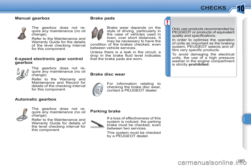 Peugeot 308 SW BL 2010.5  Owners Manual - RHD (UK, Australia) 10
!
163
CHECKS
  Only use products recommended by 
PEUGEOT or products of equivalent 
quality and speciﬁ cations. 
  In order to optimise the operation 
of units as important as the braking 
system