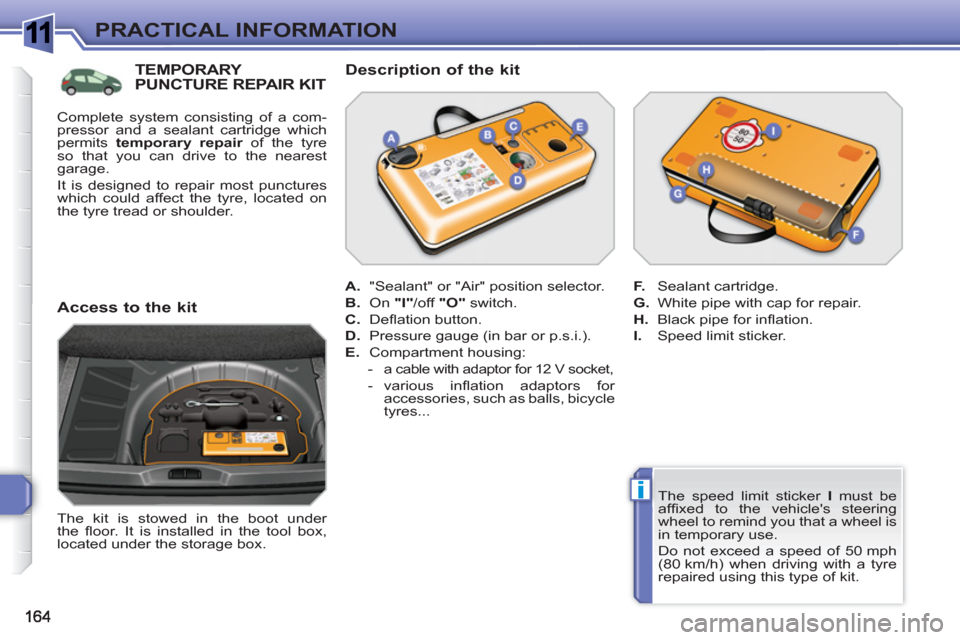 Peugeot 308 SW BL 2010.5  Owners Manual - RHD (UK, Australia) 1
i
PRACTICAL INFORMATION
   
The speed limit sticker  I 
 must be 
afﬁ xed to the vehicles steering 
wheel to remind you that a wheel is 
in temporary use. 
  Do not exceed a speed of 50 mph 
(80 