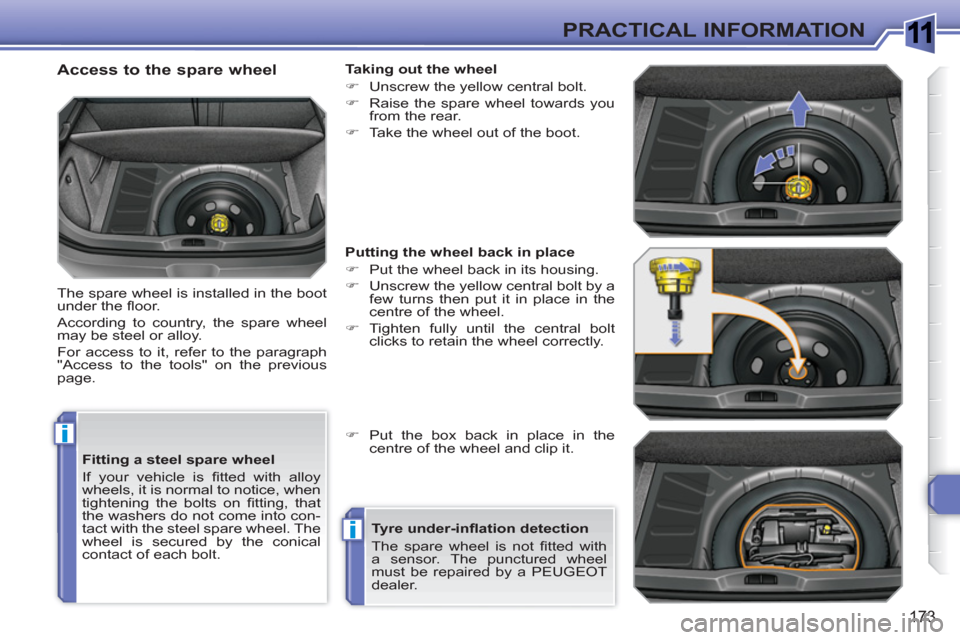 Peugeot 308 SW BL 2010.5  Owners Manual - RHD (UK, Australia) 1
i
i
173
PRACTICAL INFORMATION
   
Fitting a steel spare wheel 
  If your vehicle is ﬁ tted with alloy 
wheels, it is normal to notice, when 
tightening the bolts on ﬁ tting,  that 
the washers d