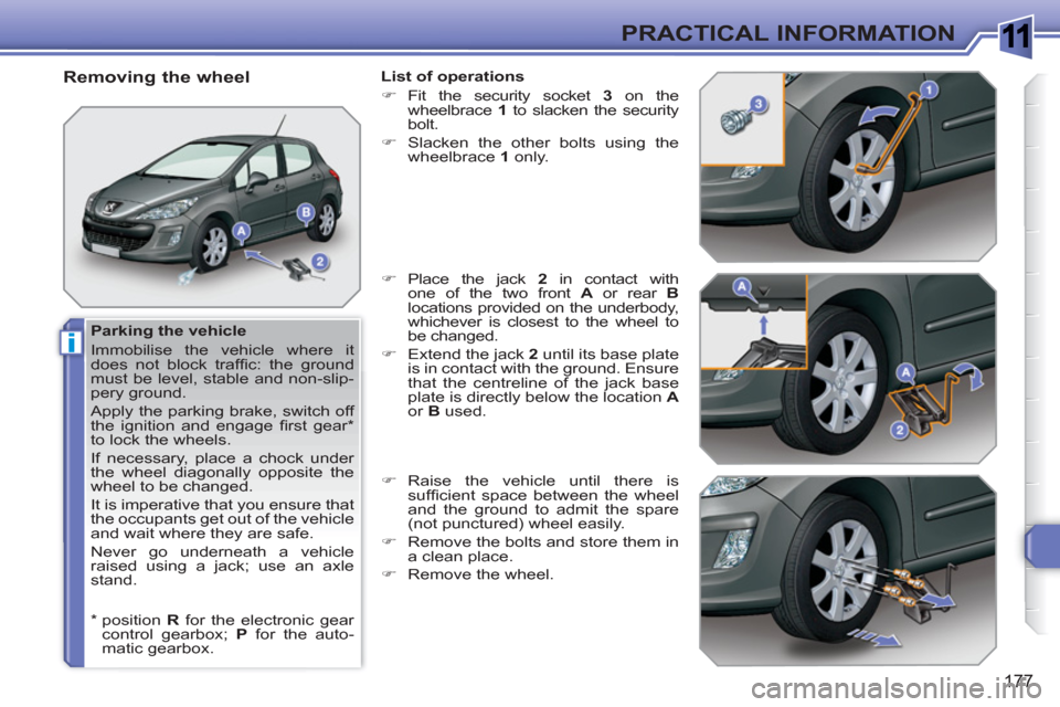Peugeot 308 SW BL 2010.5  Owners Manual - RHD (UK, Australia) 1
i
177
PRACTICAL INFORMATION
   
Parking the vehicle 
  Immobilise the vehicle where it 
does not block trafﬁ c: the ground 
must be level, stable and non-slip-
pery ground. 
  Apply the parking br