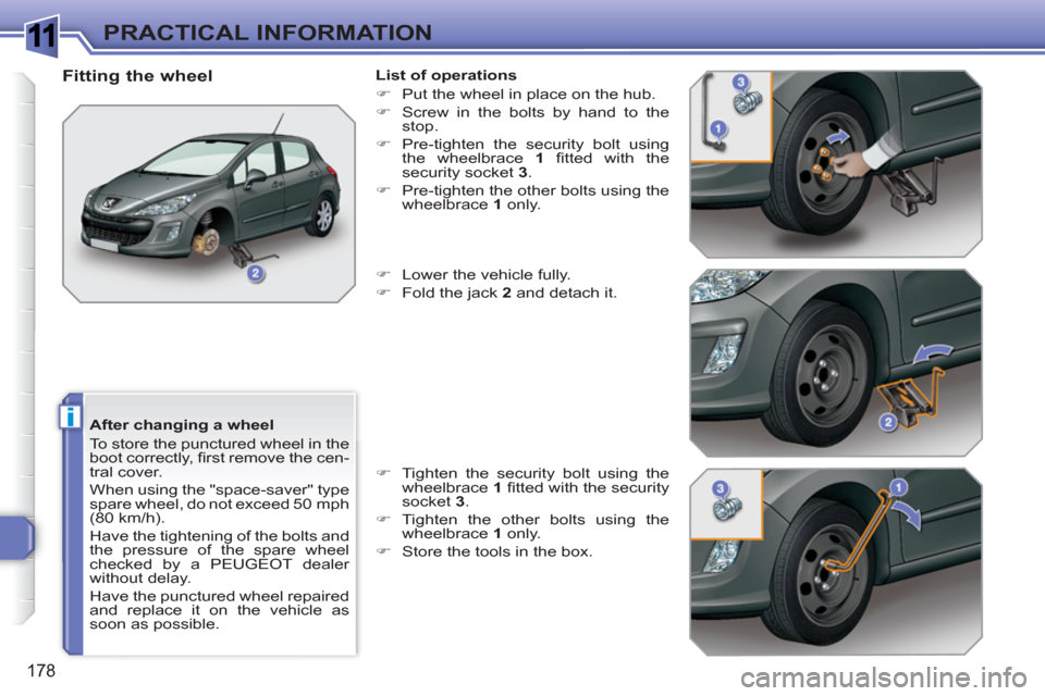 Peugeot 308 SW BL 2010.5  Owners Manual - RHD (UK, Australia) 1
i
178
PRACTICAL INFORMATION
   
After changing a wheel 
  To store the punctured wheel in the 
boot correctly, ﬁ rst remove the cen-
tral cover. 
  When using the "space-saver" type 
spare wheel, 