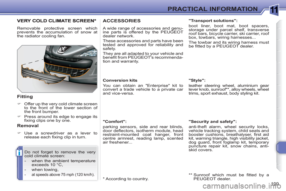 Peugeot 308 SW BL 2010.5  Owners Manual - RHD (UK, Australia) 1
i
199
PRACTICAL INFORMATION
ACCESSORIES 
  A wide range of accessories and genu-
ine parts is offered by the PEUGEOT 
dealer network. 
  These accessories and parts have been 
tested and approved fo