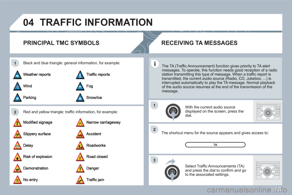 Peugeot 308 SW BL 2010.5  Owners Manual - RHD (UK, Australia) 249
04
2 1
3 2 1
2ABC3DEF5JKL4GHI6MNO8TUV7PQRS9WXYZ0*#
1RADIOMEDIANAVESCTRAFFICSETUPADDRBOOK
2ABC3DEF5JKL4GHI6MNO8TUV7PQRS9WXYZ0*#
1RADIOMEDIANAVESCTRAFFICSETUPADDRBOOK
TRAFFIC INFORMATION
PRINCIPAL T