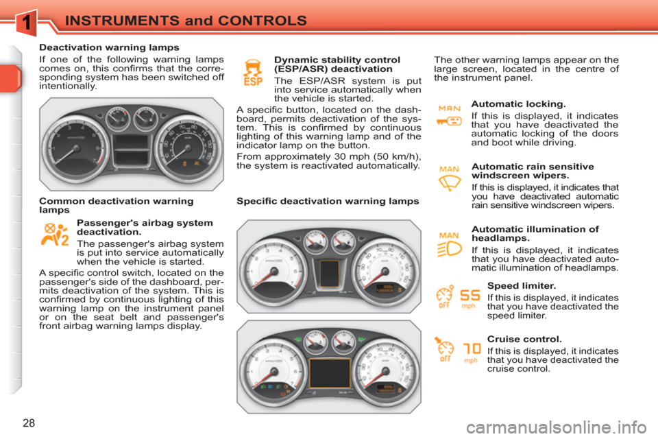Peugeot 308 SW BL 2010.5  Owners Manual - RHD (UK. Australia) 28
INSTRUMENTS and CONTROLS
   
 
Deactivation warning lamps 
  If one of the following warning lamps 
comes on, this conﬁ rms that the corre-
sponding system has been switched off 
intentionally.  