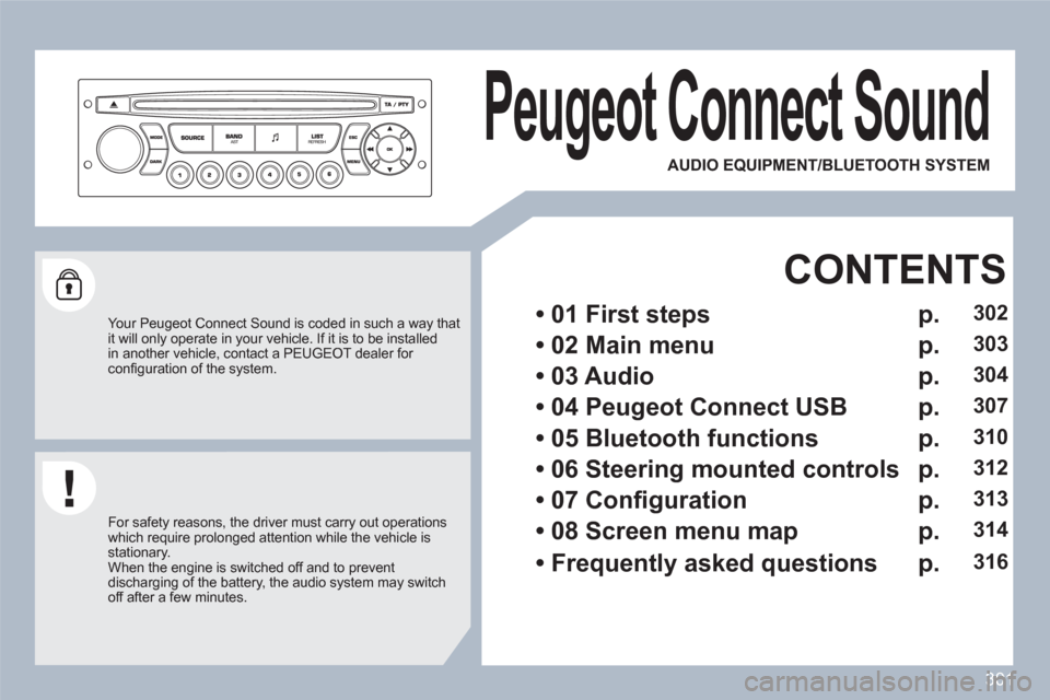 Peugeot 308 SW BL 2010.5   - RHD (UK, Australia) Owners Guide 301
Peugeot Connect Sound 
   
Your Peugeot Connect Sound is coded in such a way thatit will only operate in your vehicle. If it is to be installedin another vehicle, contact a PEUGEOT dealer for con�