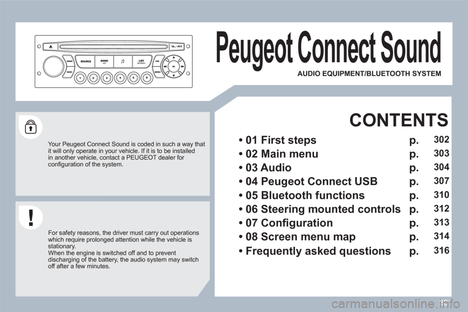 Peugeot 308 SW BL 2010.5  Owners Manual - RHD (UK. Australia) 301
Peugeot Connect Sound 
   
Your Peugeot Connect Sound is coded in such a way thatit will only operate in your vehicle. If it is to be installedin another vehicle, contact a PEUGEOT dealer for con