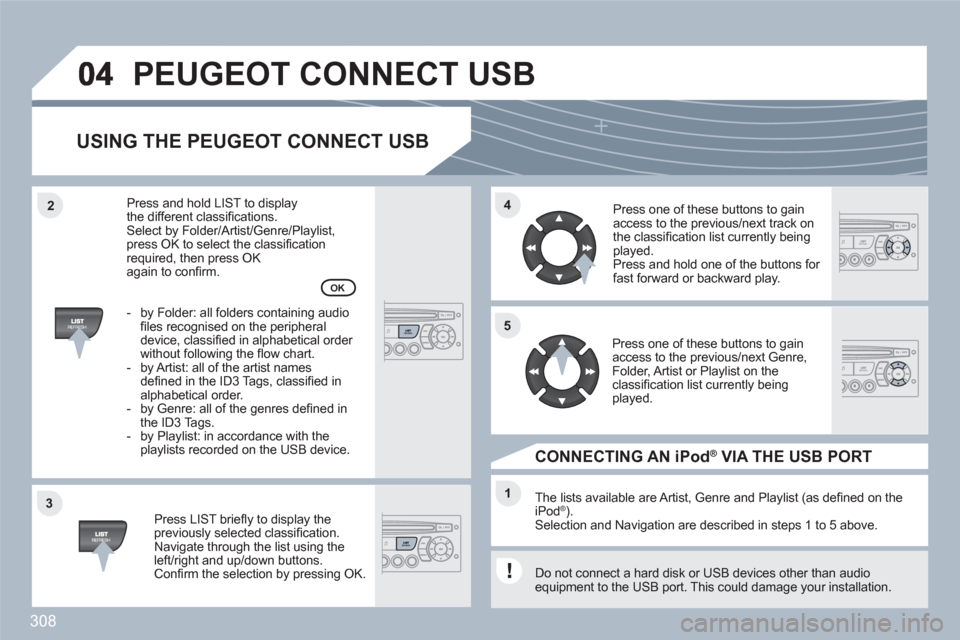 Peugeot 308 SW BL 2010.5  Owners Manual - RHD (UK. Australia) 308
33
44
11
55
22
PEUGEOT CONNECT USB 
USING THE PEUGEOT CONNECT USB
Press LIST brieﬂ y to display thepreviously selected classiﬁ cation.Navigate through the list using theleft/right and up/down 