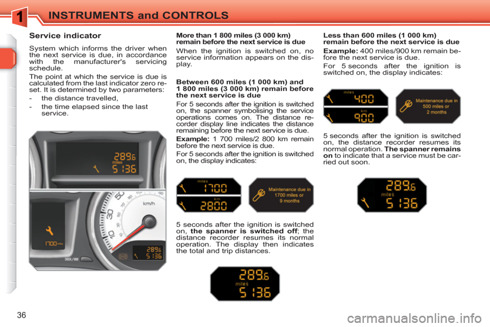 Peugeot 308 SW BL 2010.5 Owners Manual - RHD (UK. Australia) 36
INSTRUMENTS and CONTROLS
Service indicator
System which informs the driver when
the next service is due, in accordance
with the manufacturers servicing
schedule.
The point a Peugeot 308 SW BL 2010.5 Owners Manual - RHD (UK. Australia) 36
INSTRUMENTS and CONTROLS
Service indicator
System which informs the driver when
the next service is due, in accordance
with the manufacturers servicing
schedule.
The point a
