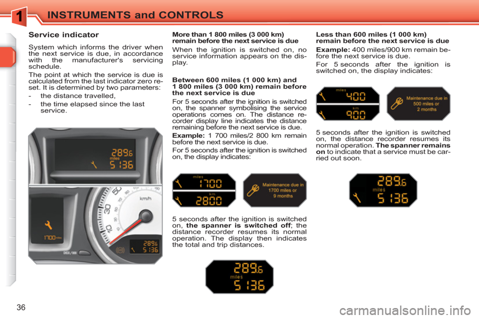 Peugeot 308 SW BL 2010.5   - RHD (UK, Australia) User Guide 36
INSTRUMENTS and CONTROLS
   
 
 
 
 
 
Service indicator 
 
System which informs the driver when 
the next service is due, in accordance 
with the manufacturers servicing 
schedule. 
  The point a