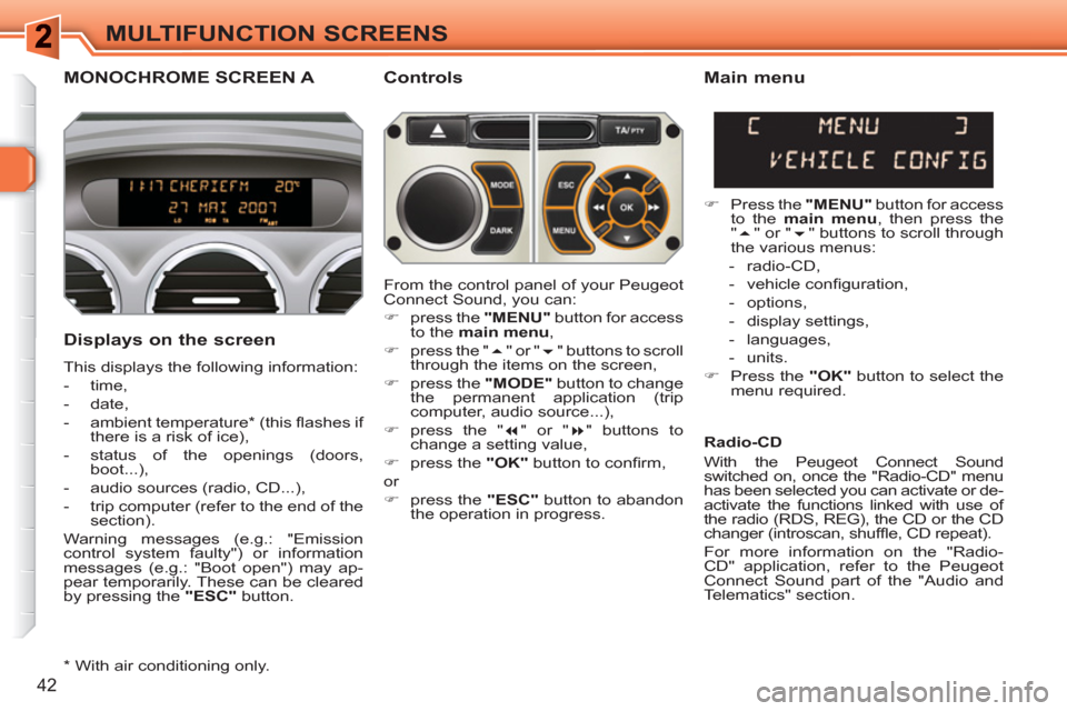 Peugeot 308 SW BL 2010.5   - RHD (UK, Australia) Service Manual 42
MULTIFUNCTION SCREENS
MONOCHROME SCREEN A   
Controls 
   
Displays on the screen 
 
This displays the following information: 
   
 
-  time, 
   
-  date, 
   
-  ambient temperature *  (this ﬂ 