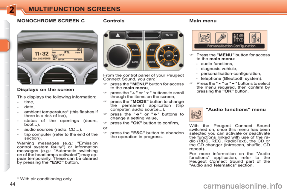 Peugeot 308 SW BL 2010.5 - RHD (UK. Australia) Service Manual 44
MULTIFUNCTION SCREENS
MONOCHROME SCREEN C
Main menu
Displays on the screen
This displays the following information:
- time,
- date,
- ambient temperature * (this Peugeot 308 SW BL 2010.5 - RHD (UK. Australia) Service Manual 44
MULTIFUNCTION SCREENS
MONOCHROME SCREEN C
Main menu
Displays on the screen
This displays the following information:
- time,
- date,
- ambient temperature * (this