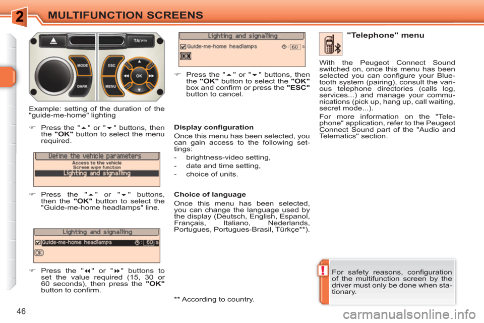 Peugeot 308 SW BL 2010.5   - RHD (UK, Australia) Service Manual !
46
MULTIFUNCTION SCREENS
  For safety reasons, conﬁ guration 
of the multifunction screen by the 
driver must only be done when sta-
tionary.  
 
 
"Telephone" menu 
 
 
Display conﬁ guration 
 