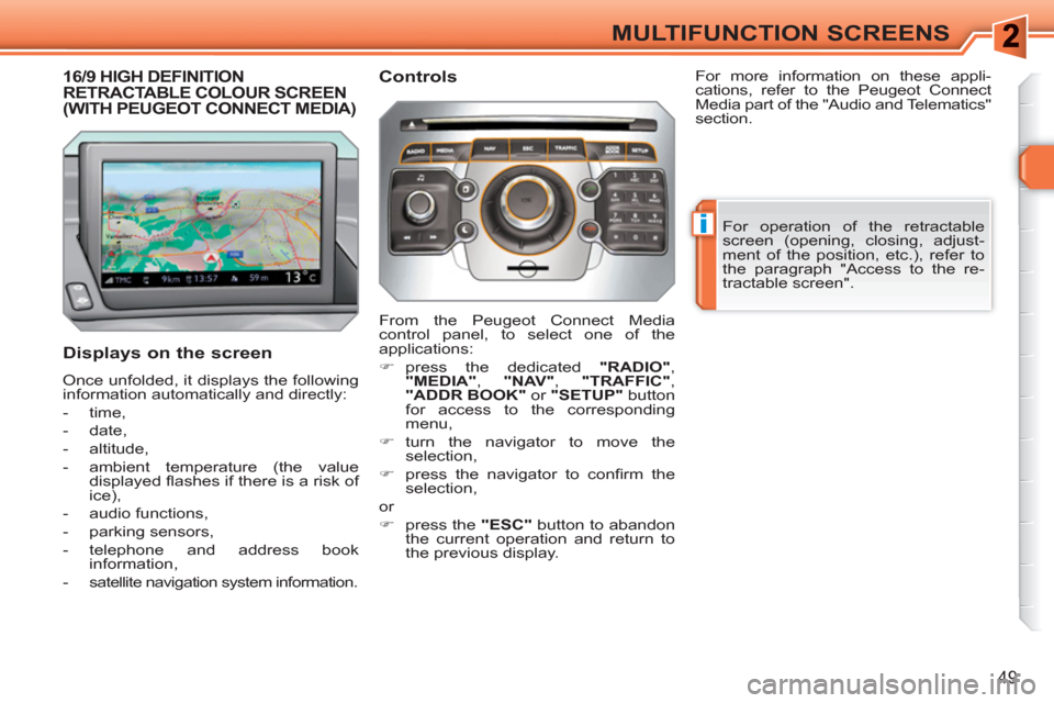 Peugeot 308 SW BL 2010.5   - RHD (UK. Australia) Workshop Manual i
49
MULTIFUNCTION SCREENS
16/9 HIGH DEFINITION RETRACTABLE COLOUR SCREEN(WITH PEUGEOT CONNECT MEDIA)
   
Displays on the screen 
 
Once unfolded, it displays the following 
information automatically 