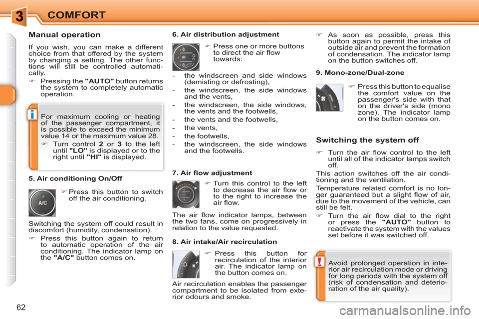 Peugeot 308 SW BL 2010.5   - RHD (UK. Australia) Repair Manual !
i
62
COMFORT
   
Manual operation 
 
If you wish, you can make a different 
choice from that offered by the system 
by changing a setting. The other func-
tions will still be controlled automati-
ca