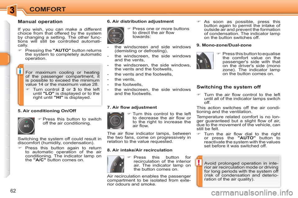 Peugeot 308 SW BL 2010.5  Owners Manual - RHD (UK, Australia) !
i
62
COMFORT
   
Manual operation 
 
If you wish, you can make a different 
choice from that offered by the system 
by changing a setting. The other func-
tions will still be controlled automati-
ca